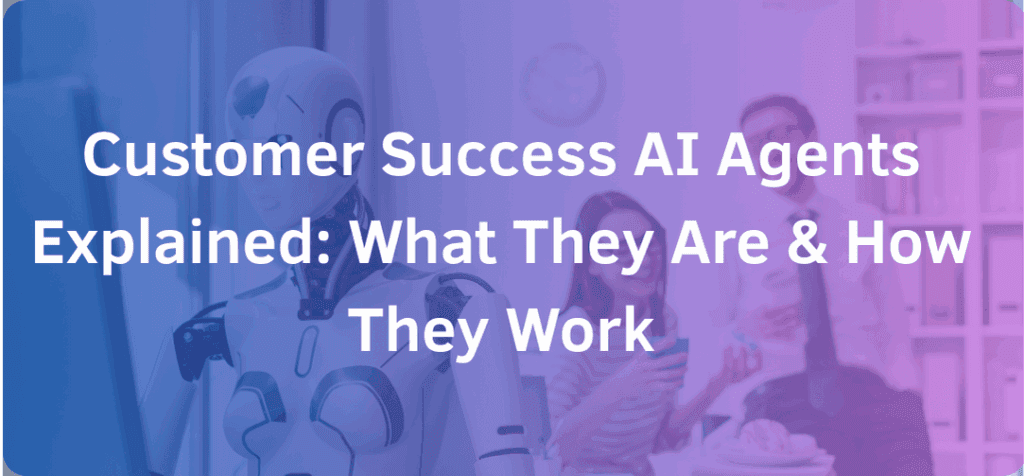 What Is a Customer Success AI Agent and How It Works?